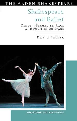 Shakespeare and Ballet: Gender, Sexuality, Race and Politics on Stage de Professor David Fuller