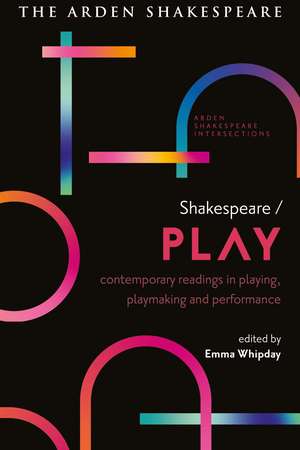 Shakespeare / Play: Contemporary Readings in Playing, Playmaking and Performance de Emma Whipday