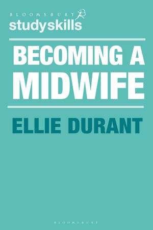 Becoming a Midwife: A Student Guide de Ellie Durant