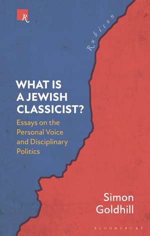 What Is a Jewish Classicist?: Essays on the Personal Voice and Disciplinary Politics de Simon Goldhill