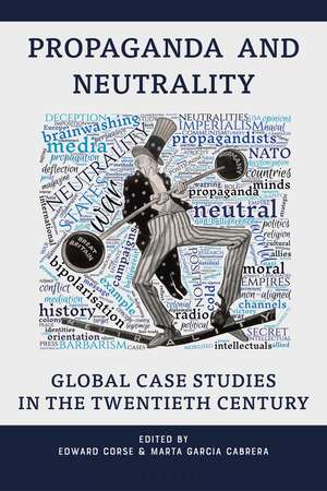 Propaganda and Neutrality: Global Case Studies in the Twentieth Century de Dr Edward Corse