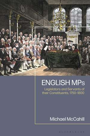 English MPs: Legislators and Servants of their Constituents, 1750-1800 de Michael W. McCahill