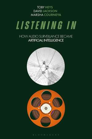 Listening In: How Audio Surveillance Became Artificial Intelligence de Toby Heys