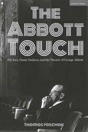 The Abbott Touch: Pal Joey, Damn Yankees, and the Theatre of George Abbott de Thomas Hischak