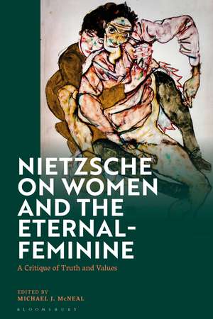 Nietzsche on Women and the Eternal-Feminine: A Critique of Truth and Values de Michael J. McNeal