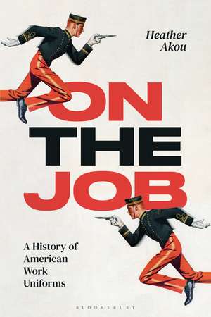 On the Job: A History of American Work Uniforms de Heather Akou