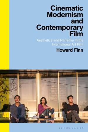 Cinematic Modernism and Contemporary Film: Aesthetics and Narrative in the International Art Film de Dr Howard Finn