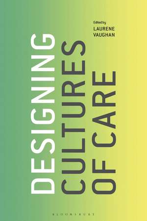 Designing Cultures of Care de Laurene Vaughan