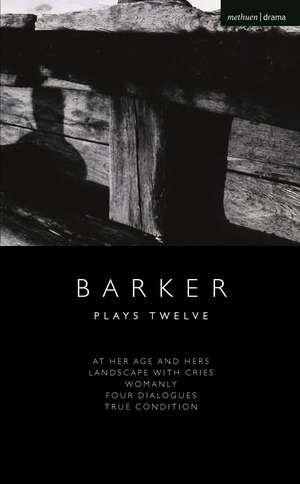 Howard Barker: Plays Twelve: At Her Age and Hers; Landscape with Cries; Womanly; Four Dialogues; True Condition de Howard Barker