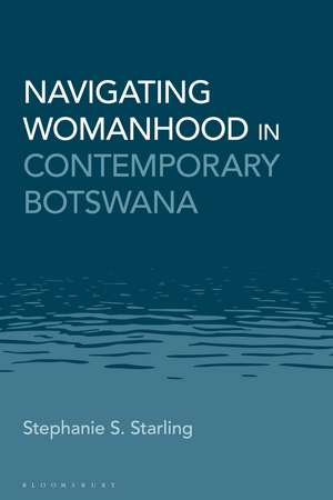 Navigating Womanhood in Contemporary Botswana de Stephanie S. Starling