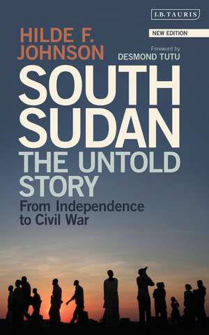 South Sudan: The Untold Story from Independence to Civil War de Hilde F. Johnson