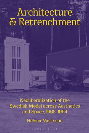 Architecture and Retrenchment: Neoliberalization of the Swedish Model across Aesthetics and Space, 1968–1994 de Helena Mattsson