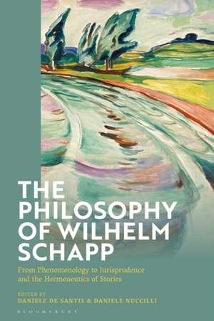 The Philosophy of Wilhelm Schapp: From Phenomenology to Jurisprudence and the Hermeneutics of Stories de Dr Daniele De Santis