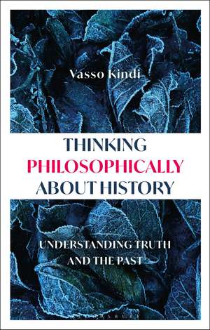 Thinking Philosophically about History: Understanding Truth and the Past de Vasso Kindi