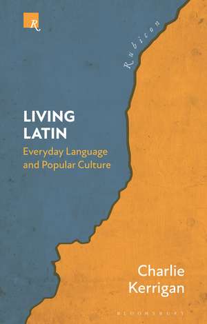 Living Latin: Everyday Language and Popular Culture de Dr Charlie Kerrigan