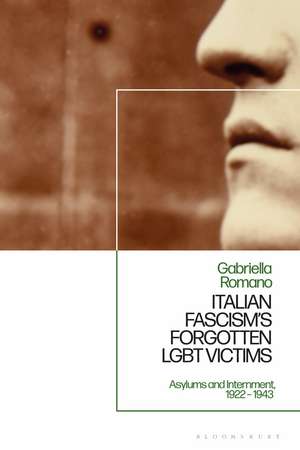 Italian Fascism’s Forgotten LGBT Victims: Asylums and Internment, 1922 – 1943 de Dr Gabriella Romano