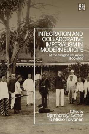 Integration and Collaborative Imperialism in Modern Europe: At the Margins of Empire, 1800-1950 de Dr Bernhard Schär