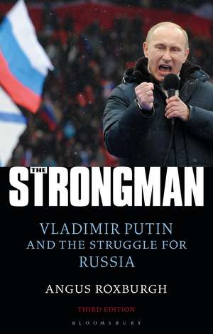 The Strongman: Vladimir Putin and the Struggle for Russia de Angus Roxburgh