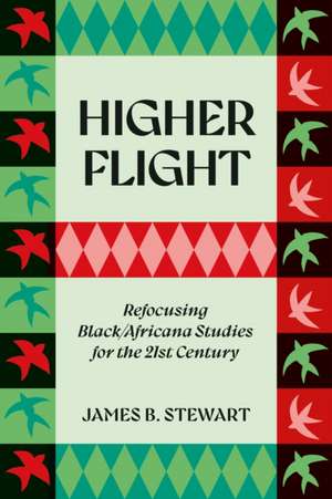 Higher Flight: Refocusing Black/Africana Studies for the 21st Century de James B. Stewart