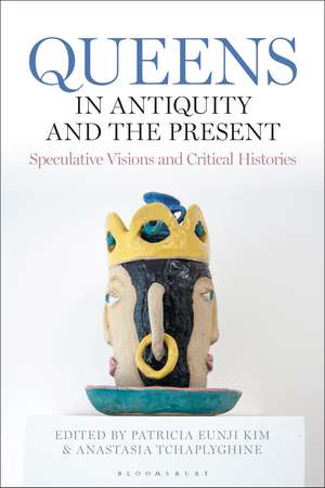 Queens in Antiquity and the Present: Speculative Visions and Critical Histories de Patricia Eunji Kim