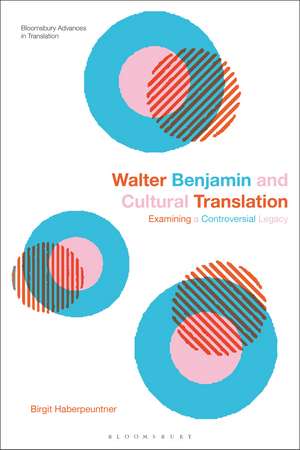 Walter Benjamin and Cultural Translation: Examining a Controversial Legacy de Birgit Haberpeuntner