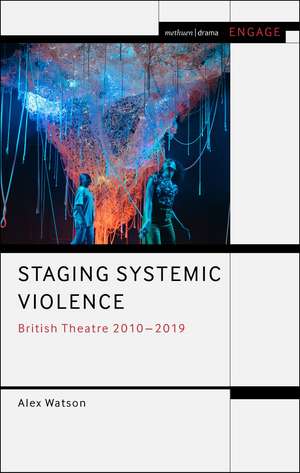 Staging Systemic Violence: British Theatre 2010-2019 de Alex Watson