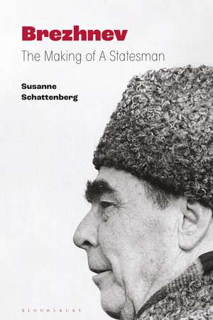 Brezhnev: The Making of a Statesman de Susanne Schattenberg