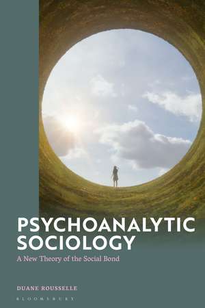 Psychoanalytic Sociology: A New Theory of the Social Bond de Dr Duane Rousselle