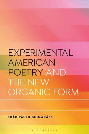 Experimental American Poetry and Organic Form de Joao Paulo (University College DublinIreland) Guimaraes