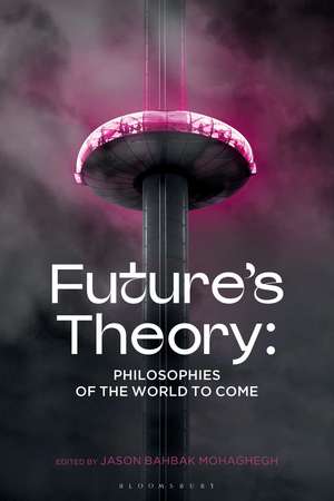 Future's Theory: Philosophies of the World to Come de Assistant Professor Jason Bahbak Mohaghegh