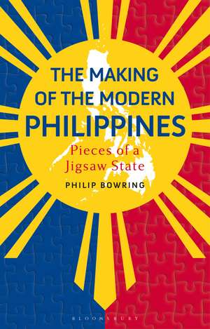 The Making of the Modern Philippines: Pieces of a Jigsaw State de Philip Bowring