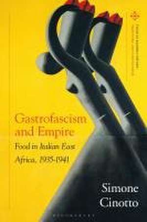 Gastrofascism and Empire: Food in Italian East Africa, 1935-1941 de Simone Cinotto