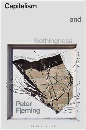 Capitalism and Nothingness: Critical Theory in Unwanted Times de Peter Fleming