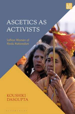 Ascetics as Activists de Koushiki Dasgupta