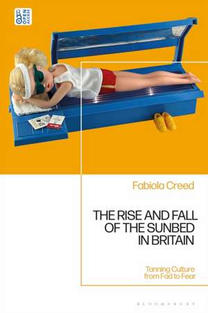 The Rise and Fall of the Sunbed in Britain de Fabiola (University of WarwickUK) Creed