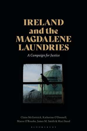 Ireland and the Magdalene Laundries: A Campaign for Justice de Claire McGettrick