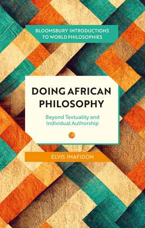 Doing African Philosophy: Beyond Textuality and Individual Authorship de Elvis Imafidon