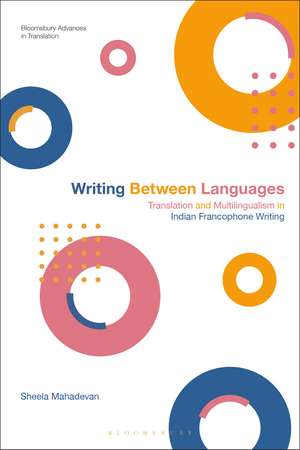 Writing Between Languages: Translation and Multilingualism in Indian Francophone Writing de Sheela Mahadevan