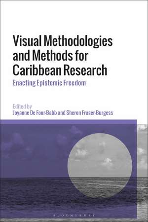 Visual Methodologies and Methods for Caribbean Research: Enacting Epistemic Freedom de Joyanne De Four-Babb