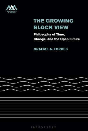 The Growing-Block View: Philosophy of Time, Change, and the Open Future de Dr Graeme Forbes