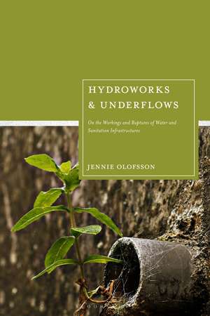 Hydroworks and Underflows: On the Workings and Ruptures of Water and Sanitation Infrastructures de Jennie Olofsson