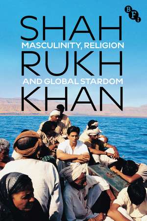 Shah Rukh Khan: Masculinity, Religion and Global Stardom de Associate Professor Sunera Thobani