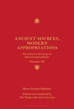 Ancient Sources, Modern Appropriations: The Selected Writings of Hans-Georg Gadamer: Volume III de Hans-Georg Gadamer
