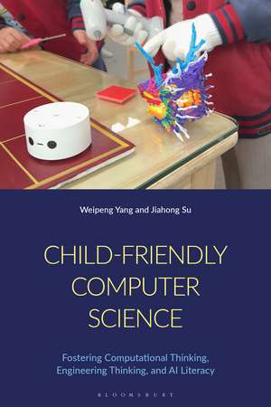 Child-Friendly Computer Science: Fostering Computational Thinking, Engineering Thinking, and AI Literacy de Dr Weipeng Yang
