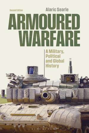 Armoured Warfare: A Military, Political and Global History de Alaric Searle