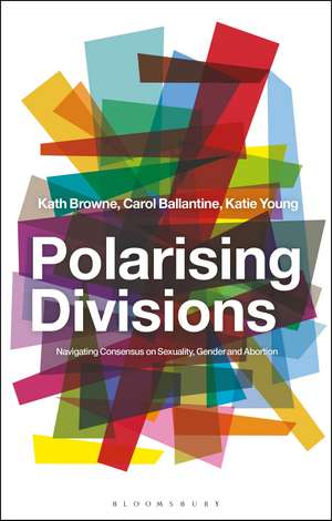 Polarising Divisions: Navigating Consensus on Sexuality, Gender and Abortion de Kath Browne