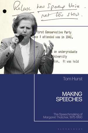 Making Speeches: The Speechmaking of Margaret Thatcher, 1975-1990 de Tom Hurst