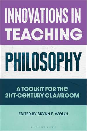 Innovations in Teaching Philosophy: A Toolkit for the 21st-Century Classroom de Brynn F. Welch