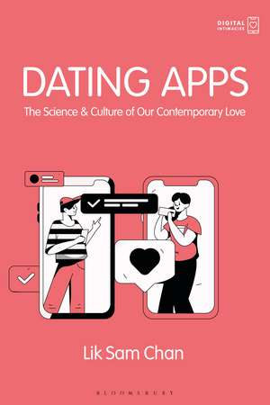 Dating Apps: The Science and Culture of Our Contemporary Love de Lik Sam Chan
