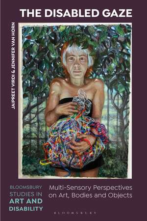 The Disabled Gaze: Multi-Sensory Perspectives on Art, Bodies, and Objects de Dr Jaipreet Virdi